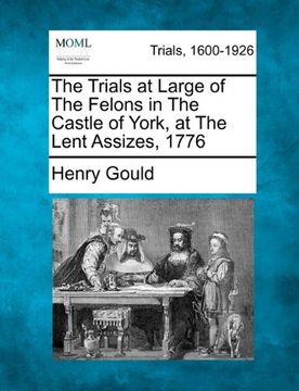 portada the trials at large of the felons in the castle of york, at the lent assizes, 1776 (en Inglés)