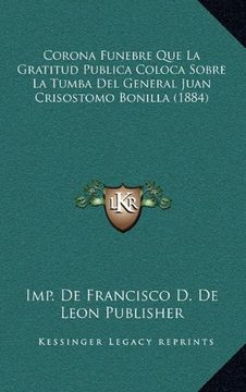 portada Corona Funebre que la Gratitud Publica Coloca Sobre la Tumba del General Juan Crisostomo Bonilla (1884)