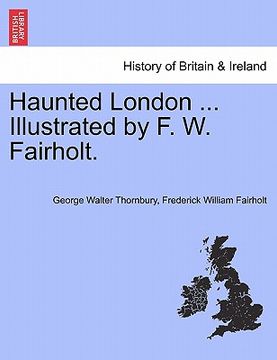 portada haunted london ... illustrated by f. w. fairholt. (en Inglés)