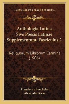 portada Anthologia Latina Sive Poesis Latinae Supplementum, Fasciculus 2: Reliquorum Librorum Carmina (1906) (en Latin)