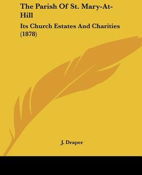portada the parish of st. mary-at-hill: its church estates and charities (1878) (en Inglés)