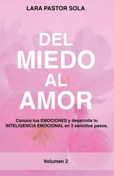 portada Del Miedo Al Amor: Conoce tus EMOCIONES y desarrolla tu INTELIGENCIA EMOCIONAL en 3 sencillos pasos.