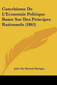 portada Catechisme De L'Economie Politique Basee Sur Des Principes Rationnels (1863) (en Francés)