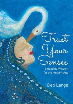 portada Trust Your Senses: Embodied Wisdom for the Modern Age (en Inglés)