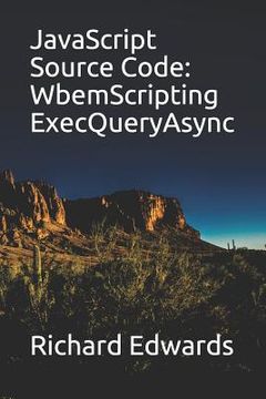 portada JavaScript Source Code: WbemScripting ExecQueryAsync (en Inglés)