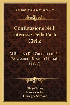 portada Confutazione Nell' Interesse Della Parte Civile: Al Ricorso Dei Condannati Per L'Assassinio Di Paolo Chiriatti (1877) (in Italian)