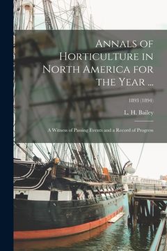 portada Annals of Horticulture in North America for the Year ...: a Witness of Passing Events and a Record of Progress; 1893 (1894) (en Inglés)