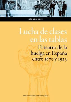 portada Lucha de Clases en las Tablas. El Teatro de la Huelga en España Entre 1870 y 192 (Humanidades)
