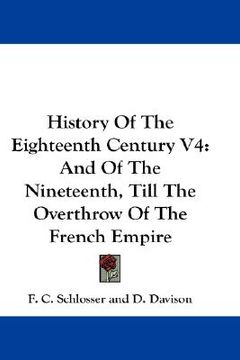 portada history of the eighteenth century v4: and of the nineteenth, till the overthrow of the french empire (en Inglés)