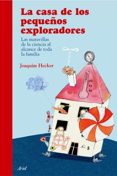 portada La Casa de los Pequeños Exploradores: Las Maravillas de la Ciencia al Alcance de Toda la Familia (Ariel)