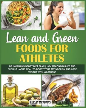 portada Lean and Green Foods for Athletes Dr. McAdams Sport Diet Plan: 100+ Amazing Dishes and Fueling Hacks Meal to Boost Your Metabolism (in English)