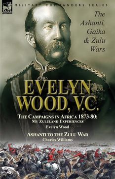 portada Evelyn Wood, V. C. The Ashanti, Gaika & Zulu Wars-The Campaigns in Africa 1873-1880: My Zululand Experiences by Evelyn Wood & Ashanti to the Zulu war by Charles Williams 