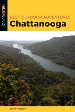 portada Best Outdoor Adventures Chattanooga: A Guide to the Area's Greatest Hiking, Paddling, and Cycling (en Inglés)