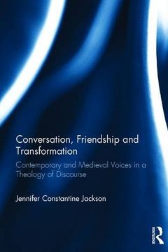 portada Conversation, Friendship and Transformation: Contemporary and Medieval Voices in a Theology of Discourse (en Inglés)