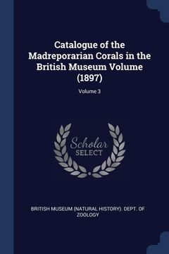 portada Catalogue of the Madreporarian Corals in the British Museum Volume (1897); Volume 3 (in English)