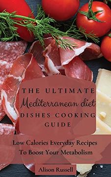 portada The Ultimate Mediterranean Diet Dishes Cooking Guide: Low Calories Everyday Recipes to Boost Your Metabolism (en Inglés)