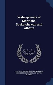 portada Water-powers of Manitoba, Saskatchewan and Alberta