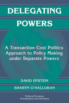 portada Delegating Powers Paperback: A Transaction Cost Politics Approach to Policy Making Under Separate Powers (Political Economy of Institutions and Decisions) 