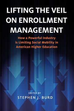 portada Lifting the Veil on Enrollment Management: How a Powerful Industry Is Limiting Social Mobility in American Higher Education (en Inglés)