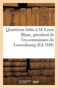 portada Quatrième Lettre À M. Louis Blanc, Président de l'Ex-Commission Du Luxembourg (in French)