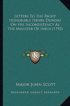 portada letters to the right honorable henry dundas on his inconsistency as the minister of india (1792) (en Inglés)