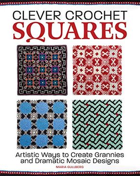portada Clever Crochet Squares: Artistic Ways to Create Grannies and Dramatic Designs (en Inglés)