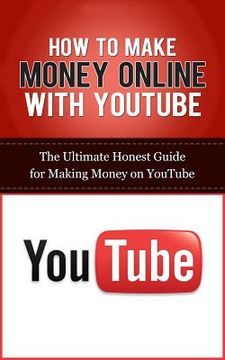 portada How to Make Money Online with YouTube: The Ultimate Honest Guide for Making Money on YouTube (en Inglés)