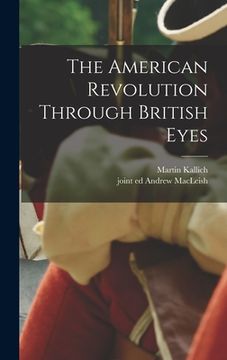 portada The American Revolution Through British Eyes (en Inglés)