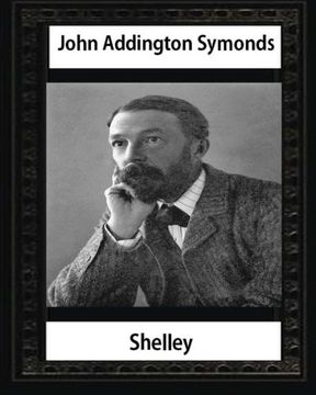 portada Shelley (1878),by John Addington Symonds and John Morley: John Morley, 1st Viscount Morley of Blackburn OM PC (24 December 1838 – 23 September 1923)