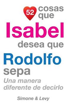 portada 52 Cosas Que Isabel Desea Que Rodolfo Sepa: Una Manera Diferente de Decirlo