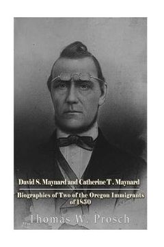 portada David S. Maynard and Catherine T. Maynard: Biographies of Two of the Oregon Immigrants of 1850