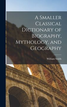 portada A Smaller Classical Dictionary of Biography, Mythology, and Geography