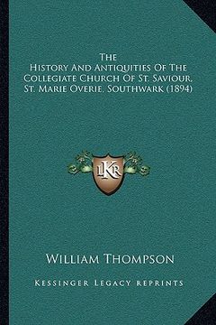 portada the history and antiquities of the collegiate church of st. saviour, st. marie overie, southwark (1894) (in English)