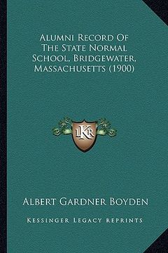portada alumni record of the state normal school, bridgewater, massachusetts (1900) (en Inglés)