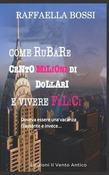 portada Come rubare cento milioni di dollari e vivere felici: Doveva essere una vacanza rilassante e invece... (en Italiano)