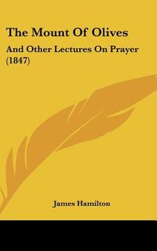 portada the mount of olives: and other lectures on prayer (1847)