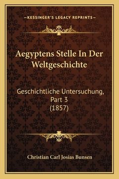 portada Aegyptens Stelle In Der Weltgeschichte: Geschichtliche Untersuchung, Part 3 (1857) (en Alemán)