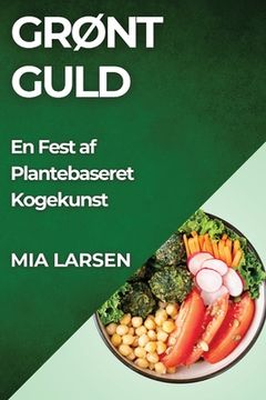 portada Grønt Guld: En Fest af Plantebaseret Kogekunst (en Danés)