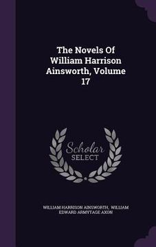 portada The Novels Of William Harrison Ainsworth, Volume 17 (en Inglés)