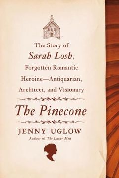portada the pinecone: the story of sarah losh, forgotten romantic heroine--antiquarian, architect, and visionary