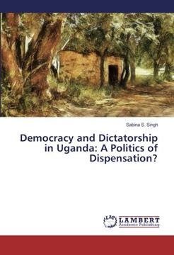 portada Democracy and Dictatorship in Uganda: A Politics of Dispensation?