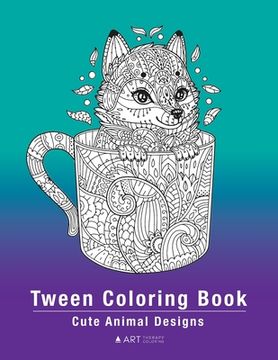 portada Tween Coloring Book: Cute Animal Designs: Colouring Pages For Boys & Girls of All Ages, Preteens, Intricate Zentangle Drawings For Stress R (en Inglés)