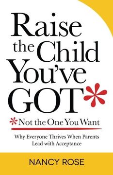 portada Raise the Child You've Got—Not the One You Want: Why Everyone Thrives When Parents Lead with Acceptance (en Inglés)