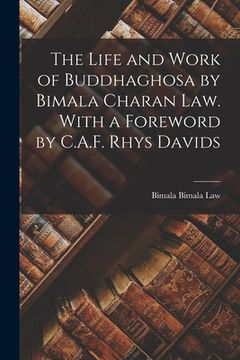 portada The Life and Work of Buddhaghosa by Bimala Charan Law. With a Foreword by C.A.F. Rhys Davids (en Inglés)