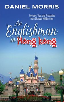 portada An Englishman in Hong Kong: Reviews, Tips, and Anecdotes from Disney's Hidden Gem (in English)