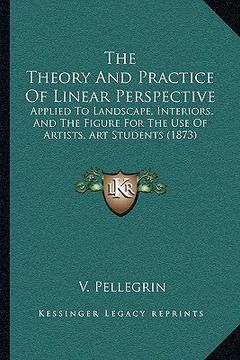 portada the theory and practice of linear perspective: applied to landscape, interiors, and the figure for the use of artists, art students (1873) (in English)