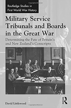 portada Military Service Tribunals and Boards in the Great War: Determining the Fate of Britain’s and New Zealand’s Conscripts (Routledge Studies in First World War History)