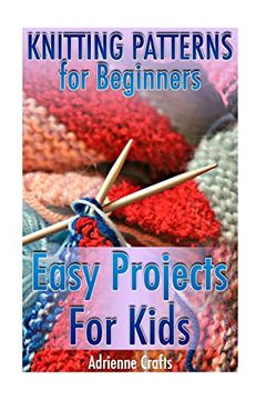 portada Knitting Patterns for Beginners: Easy Projects for Kids: (Crochet Patterns, Crochet Stitches) (Crochet Book) (in English)
