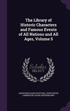 portada The Library of Historic Characters and Famous Events of All Nations and All Ages, Volume 5 (en Inglés)