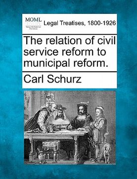 portada the relation of civil service reform to municipal reform. (en Inglés)